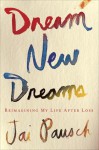 Dream New Dreams: Reimagining My Life After Loss - Jai Pausch