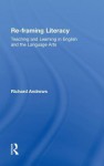 Re-Framing Literacy: Teaching and Learning in English and the Language Arts - Richard Andrews