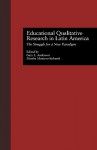 Educational Qualitative Research in Latin America: The Struggle for a New Paradigm - Gary Anderson, Martha Montero-Sieburth