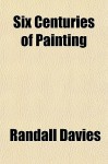 Six Centuries of Painting - Randall Davies