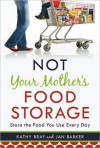 Not Your Mother's Food Storage - Kathy Bray, Jan Barker