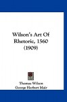 Wilson's Art of Rhetoric, 1560 (1909) - Thomas Wilson, George Herbert Mair