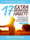 Healthy Habits Vol 2: 17 EXTRA Morning Habits That Help You Lose Weight, Feel Energized & Live Healthy! - Linda Westwood