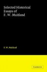 Selected Historical Essays Of F. W. Maitland - Frederic William Maitland