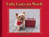 Lola Goes to Work: A Nine-to-Five Therapy Dog - Marcia Goldman, Lola Goldman