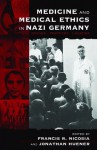 Medicine And Medical Ethics In Nazi Germany: Origins, Practices, Legacies (Vermont Studies on Nazi Germany and the Holocaust) - Francis R. Nicosia, Jonathan Huener