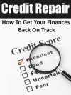 Credit Repair: How To Get Your Finances Back On Track - Dwayne Brown