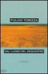 Dal luogo del sequestro: Romanzo (Scrittori italiani) - Fulvio Tomizza