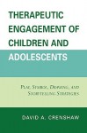 Therapeutic Engagement of Children and Adolescents: Play, Symbol, Drawing, and Storytelling Strategies - David A. Crenshaw