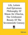 Life, Letters and Epicurean Philosophy of Ninon de L'Enclos, the Celebrated Beauty of the Seventeenth Century - Charles Henry Robinson