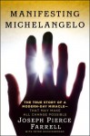 Manifesting Michelangelo: The True Story of a Modern-Day Miracle--That May Make All Change Possible - J.P. Farrell, Peter Occhiogrosso