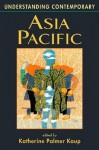 Understanding Contemporary Asia Pacific (Understanding: Introductions To The States & Regions Of The Contemporary World) - Katherine Palmer Kaup