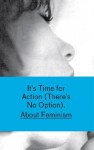 It's Time for Action (There's No Option) about Feminism - Heike Munder, Mercedes Bunz