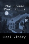 The House That Kills - Noel Vindry, John Pugmire