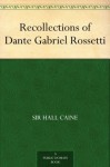 Recollections of Dante Gabriel Rossetti - Hall Caine