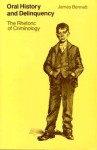 Oral History and Delinquency: The Rhetoric of Criminology - James Bennett