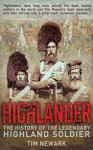 Highlander: The History of the Legendary Highland Soldier - Tim Newark