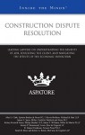 Construction Dispute Resolution: Leading Lawyers on Understanding the Benefits of Adr, Educating the Client, and Navigating the Effects of the Economic Downturn (Inside the Minds) - Aspatore Books