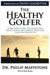 The Healthy Golfer: Lower your score, play injury-free, build fitness, and improve your game from the ground up - Philip Maffetone, David Leadbetter