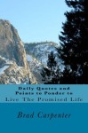 Daily Quotes and Points to Ponder to Live The Promised Life - Brad Carpenter, Bruce Goldwell