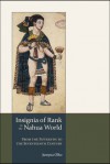 Insignia of Rank in the Nahua World: From the Fifteenth to the Seventeenth Century - Justyna Olko