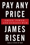 Pay Any Price: Greed, Power, and Endless War - James Risen