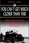 By A. Z. You Can't Get Much Closer Than This: Combat with Company H, 317th Infantry Regiment, 80th Division - A. Z.