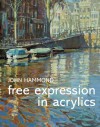 Free Expression in Acrylics - John S. Hammond, Robin Capon