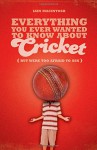 Everything You Ever Wanted to Know About Cricket But Were Too Afraid to Ask - Iain Macintosh