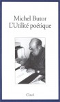 L'utilit ̌poťique: Cinq Leȯns De Poťique Rďigěs Pour T̊re Lues ̉la Villa Gillet, Les 14 Janvier, 18 Fv̌rier, 25 Mars, 15 Avril Et 27 Mai 1994 - Michel Butor