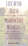 Life After Death and Modern Day Miracles: Over 50 TRUE tales of Evidence of Life After Death, Eucharistic Miracles, Angelic Visitations, Near Death Experiences - James Cook