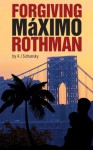 Forgiving Maximo Rothman - A. J. Sidransky