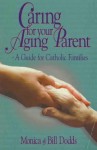 Caring for Your Aging Parent: A Guide for Catholic Families - Monica Dodds, Bill Dodds