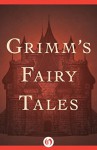 Grimm's Fairy Tales - The Brothers Grimm, Kenneth C. Mondschein, Margaret Hunt