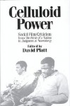 Celluloid Power: Social Film Criticism from the Birth of a Nation to Judgment at Nuremberg - David Platt