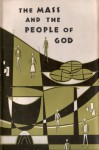 The Mass and the People of God - J.D. Crighton, Joseph Dowdall, Oliver Pratt, Hubert J. Richards, Brian Wicker, J.C. Buckley, Duncan Cloud, Joseph Daley, Vincent Rochford, Geoffrey Tucker, Brother Placid, OSB