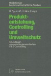 Produktentstehung, Controlling Und Umweltschutz: Grundlagen Eines Okologieorientierten F&e-Controlling - Harald Dyckhoff