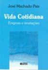 VIDA COTIDIANA - ENIGMAS E REVELAÇÕES - José Machado Pais