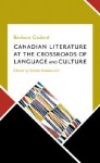 Canadian Literature at the Crossroads of Language and Culture: Selected Essays by Barbara Godard, 1987-2005 - Barbara Godard, Smaro Kamboureli