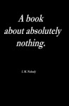 A Book About Absolutely Nothing. - I.M. Nobody