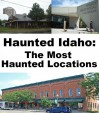 Haunted Idaho: The Most Haunted Locations - Jeffrey Fisher