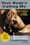 Your Body's Calling Me: The Life and Times of "Robert" R. Kelly - Music, Love, Sex and Money (An Unauthorized Biography) - Jake Brown