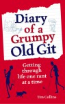 Diary of a Grumpy Old Git: Getting Through Life One Rant at a Time - Tim Collins