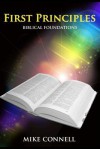 First Principles: Biblical Foundations - Mike Connell, Jeremy Connell