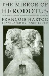 The Mirror of Herodotus: The Representation of the Other in the Writing of History - Francois Hartog