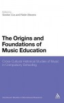 The Origins and Foundations of Music Education: Cross-Cultural Historical Studies of Music in Compulsory Schooling - Robin Stevens, Robin Stevens