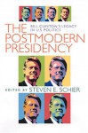 The Postmodern Presidency: Bill Clinton's Legacy in U.S. Politics - Steven E. Schier