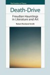 Death-Drive: Freudian Hauntings in Literature and Art - Robert Rowland Smith