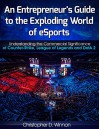 An Entrepreneur's Guide to the Exploding World of eSports: Understanding the Commercial Significance of Counter-Strike, League of Legends and DotA 2 - Christopher D. Winnan