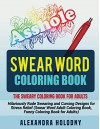 Swear Word Coloring Book: The Sweary Coloring Book for Adults - Hilariously Rude Swearing and Cursing Designs for Stress Relief (Swear Word Adult Coloring Book, Funny Coloring Book for Adults) - Alexandra Holodny, Sweary Coloring Book, Swear Word Coloring Book